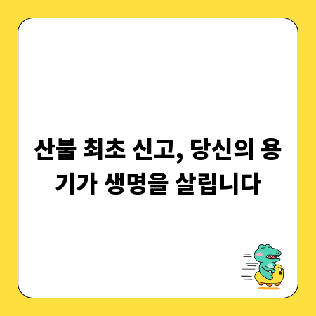 산불 최초 신고, 당신의 용기가 생명을 살립니다