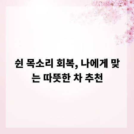 쉰 목소리 회복, 나에게 맞는 따뜻한 차 추천
