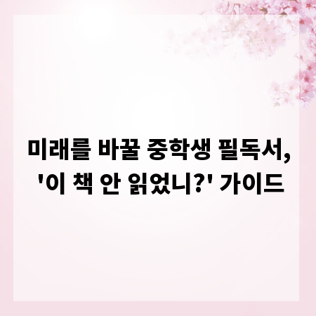 미래를 바꿀 중학생 필독서, '이 책 안 읽었니?' 가이드