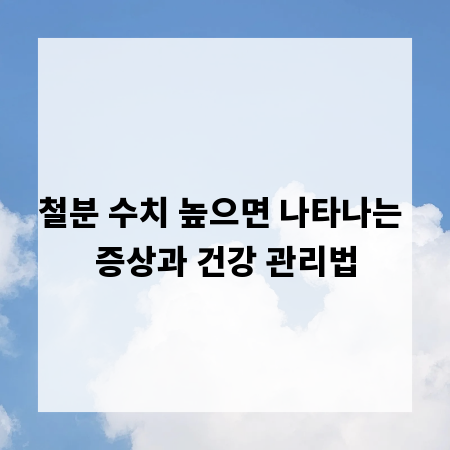 철분 수치 높으면 나타나는 증상과 건강 관리법