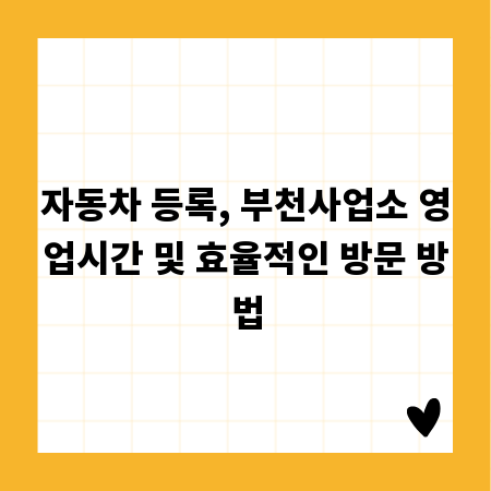 자동차 등록, 부천사업소 영업시간 및 효율적인 방문 방법