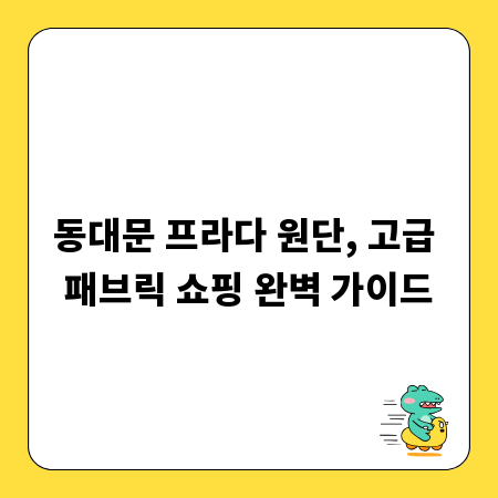 동대문 프라다 원단, 고급 패브릭 쇼핑 완벽 가이드