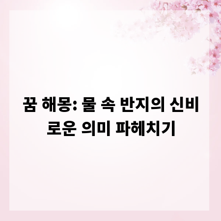 꿈 해몽: 물 속 반지의 신비로운 의미 파헤치기