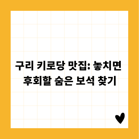 구리 키로당 맛집: 놓치면 후회할 숨은 보석 찾기