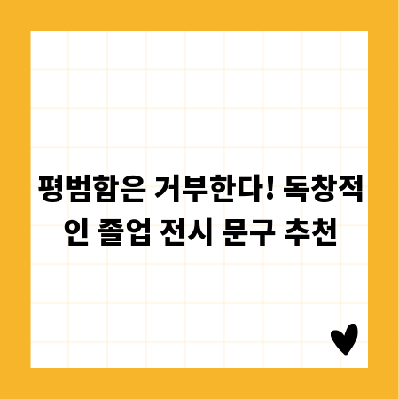 평범함은 거부한다! 독창적인 졸업 전시 문구 추천