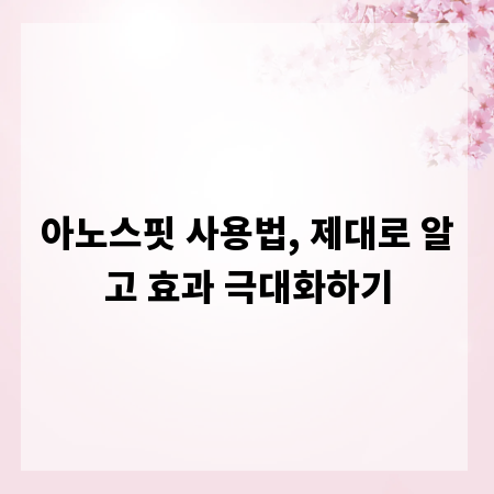 아노스핏 사용법, 제대로 알고 효과 극대화하기