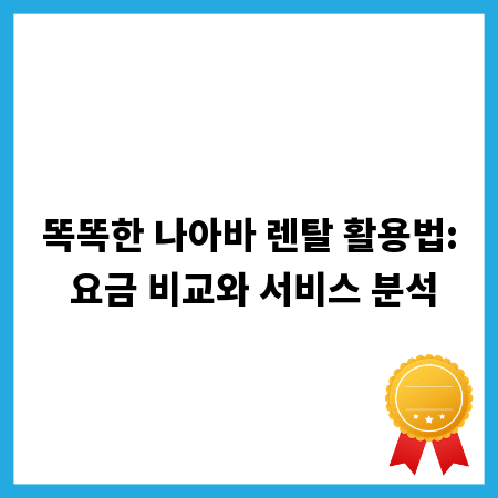 똑똑한 나아바 렌탈 활용법: 요금 비교와 서비스 분석