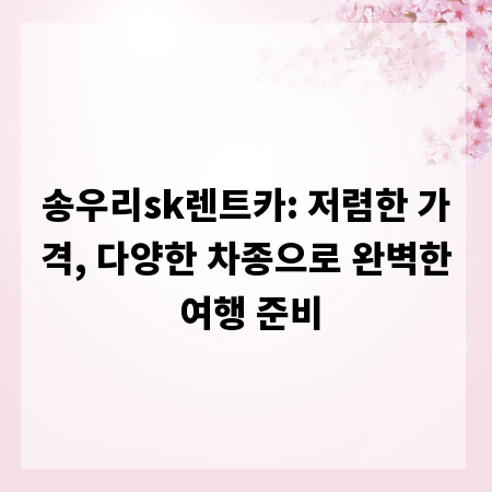 송우리sk렌트카: 저렴한 가격, 다양한 차종으로 완벽한 여행 준비