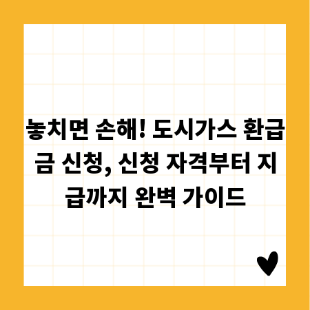 놓치면 손해! 도시가스 환급금 신청, 신청 자격부터 지급까지 완벽 가이드