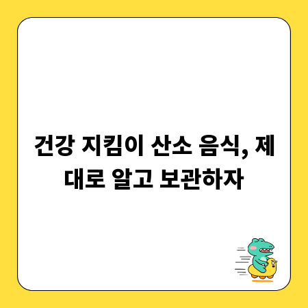 건강 지킴이 산소 음식, 제대로 알고 보관하자