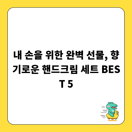 내 손을 위한 완벽 선물, 향기로운 핸드크림 세트 BEST 5