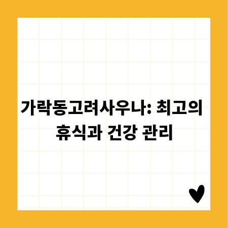 가락동고려사우나: 최고의 휴식과 건강 관리