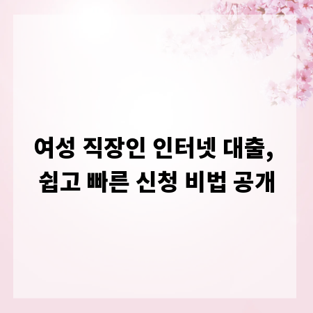 여성 직장인 인터넷 대출, 쉽고 빠른 신청 비법 공개