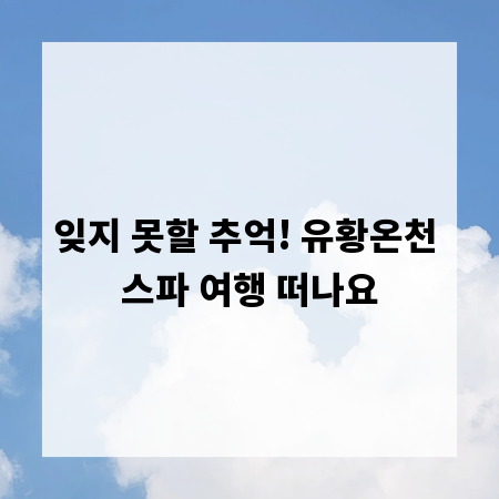잊지 못할 추억! 유황온천 스파 여행 떠나요