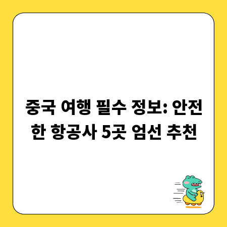 중국 여행 필수 정보: 안전한 항공사 5곳 엄선 추천