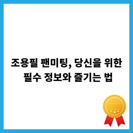 조용필 팬미팅, 당신을 위한 필수 정보와 즐기는 법