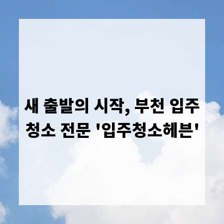 새 출발의 시작, 부천 입주청소 전문 '입주청소헤븐'