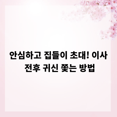 안심하고 집들이 초대! 이사 전후 귀신 쫓는 방법