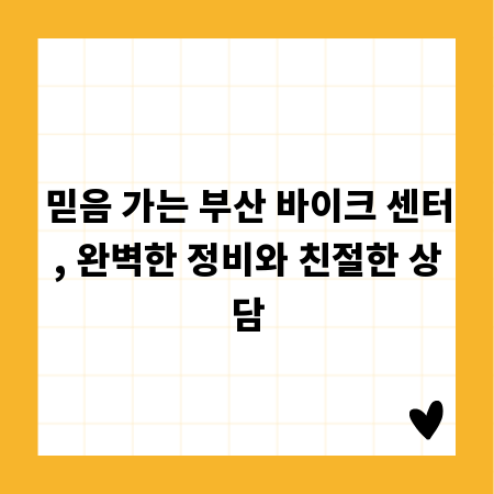 믿음 가는 부산 바이크 센터, 완벽한 정비와 친절한 상담