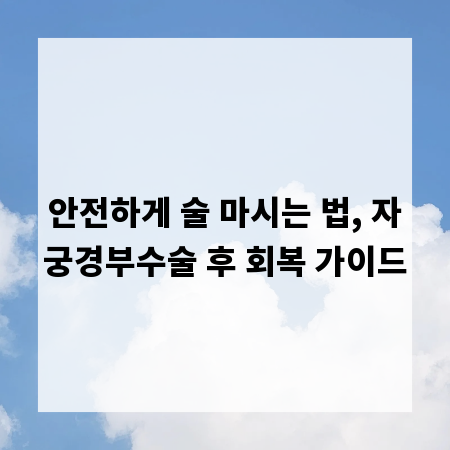 안전하게 술 마시는 법, 자궁경부수술 후 회복 가이드