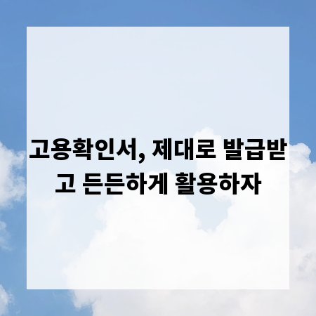고용확인서, 제대로 발급받고 든든하게 활용하자