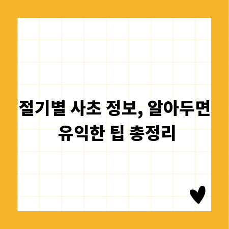 절기별 사초 정보, 알아두면 유익한 팁 총정리