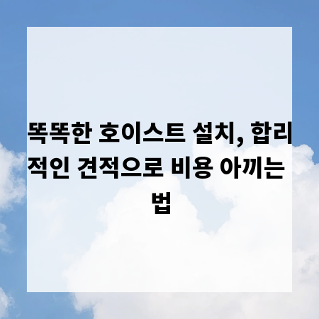 똑똑한 호이스트 설치, 합리적인 견적으로 비용 아끼는 법