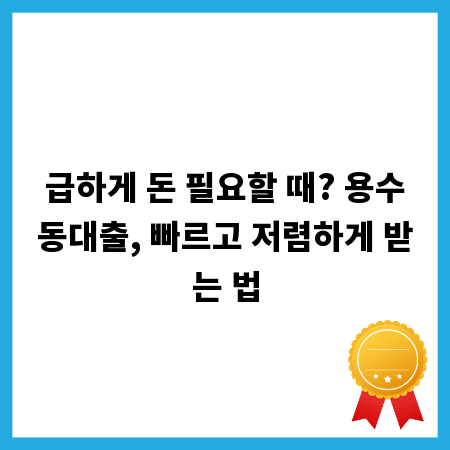 급하게 돈 필요할 때? 용수동대출, 빠르고 저렴하게 받는 법