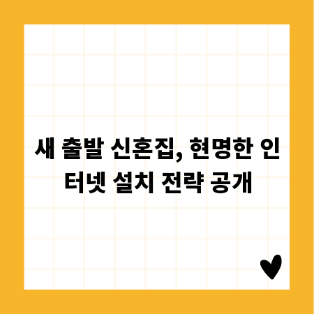 새 출발 신혼집, 현명한 인터넷 설치 전략 공개