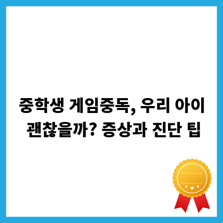중학생 게임중독, 우리 아이 괜찮을까? 증상과 진단 팁