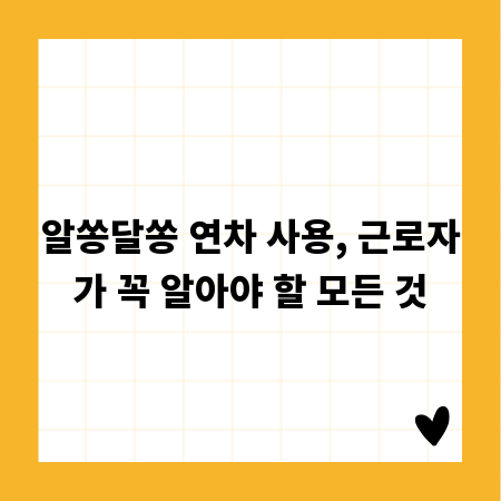 알쏭달쏭 연차 사용, 근로자가 꼭 알아야 할 모든 것