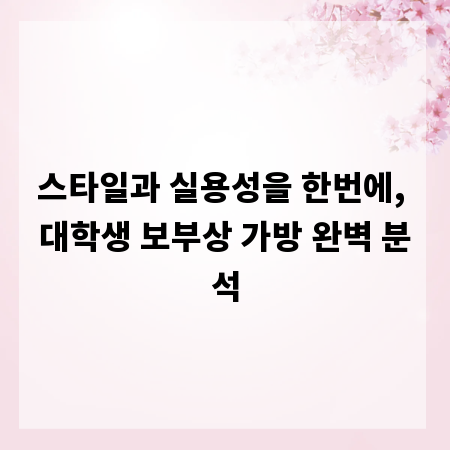 스타일과 실용성을 한번에, 대학생 보부상 가방 완벽 분석