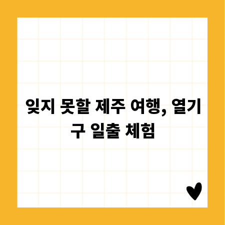 잊지 못할 제주 여행, 열기구 일출 체험