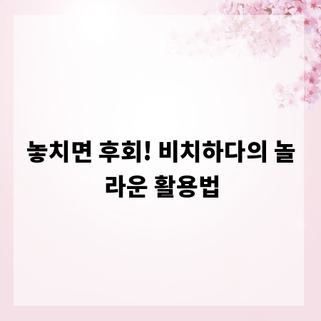놓치면 후회! 비치하다의 놀라운 활용법