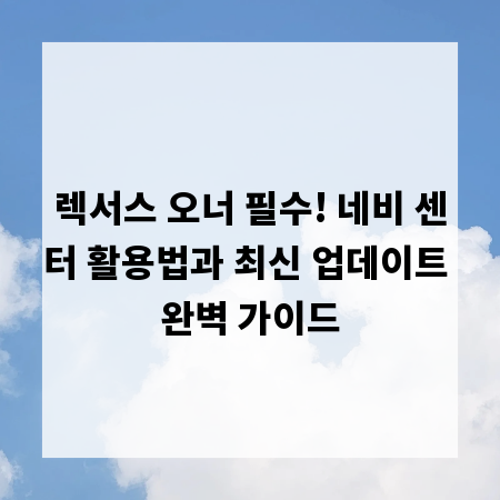 렉서스 오너 필수! 네비 센터 활용법과 최신 업데이트 완벽 가이드
