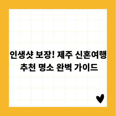 인생샷 보장! 제주 신혼여행 추천 명소 완벽 가이드