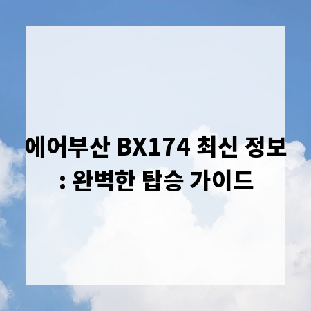 에어부산 BX174 최신 정보: 완벽한 탑승 가이드