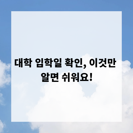 대학 입학일 확인, 이것만 알면 쉬워요!
