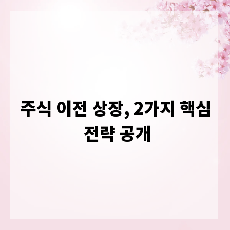 주식 이전 상장, 2가지 핵심 전략 공개