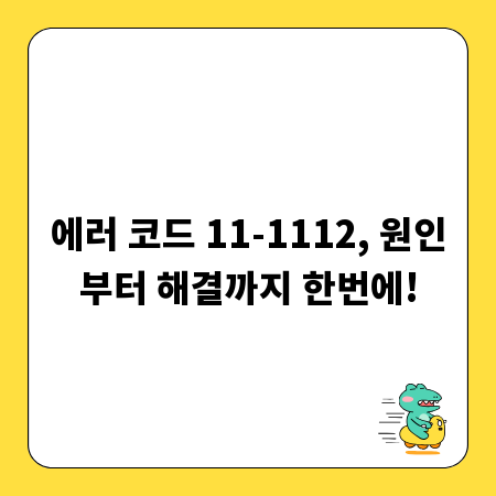 에러 코드 11-1112, 원인부터 해결까지 한번에!