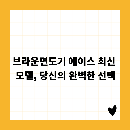 브라운면도기 에이스 최신 모델, 당신의 완벽한 선택