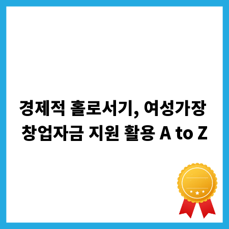 경제적 홀로서기, 여성가장 창업자금 지원 활용 A to Z