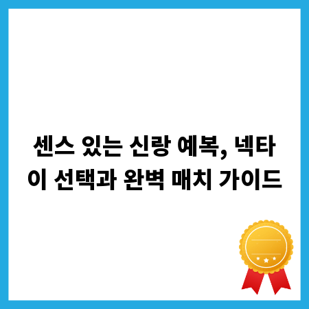 센스 있는 신랑 예복, 넥타이 선택과 완벽 매치 가이드