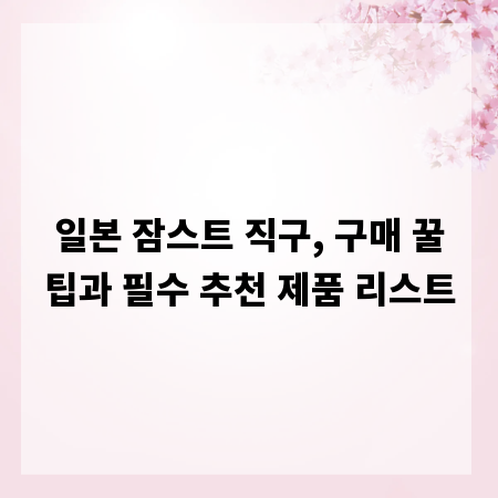일본 잠스트 직구, 구매 꿀팁과 필수 추천 제품 리스트
