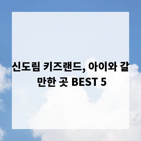 신도림 키즈랜드, 아이와 갈 만한 곳 BEST 5