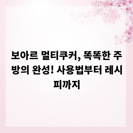 보아르 멀티쿠커, 똑똑한 주방의 완성! 사용법부터 레시피까지