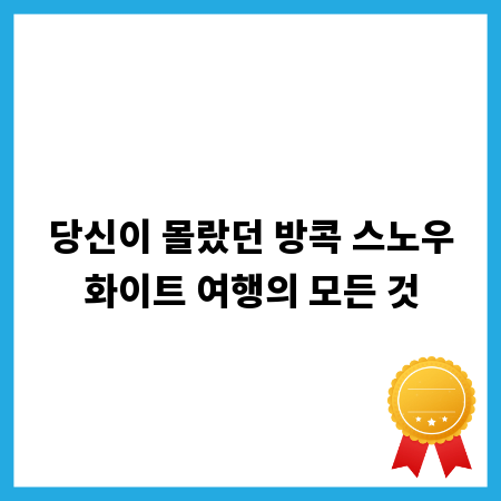 당신이 몰랐던 방콕 스노우화이트 여행의 모든 것