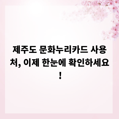제주도 문화누리카드 사용처, 이제 한눈에 확인하세요!
