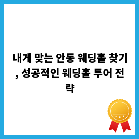 내게 맞는 안동 웨딩홀 찾기, 성공적인 웨딩홀 투어 전략