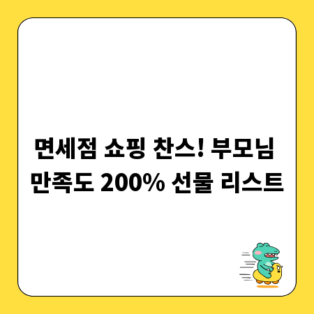 면세점 쇼핑 찬스! 부모님 만족도 200% 선물 리스트